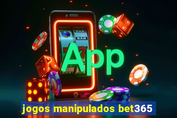 jogos manipulados bet365